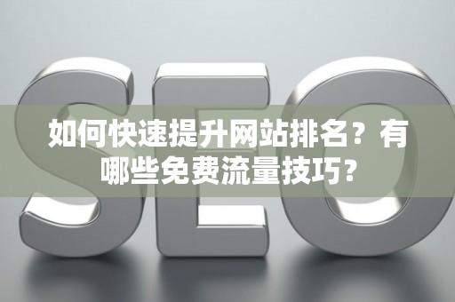 如何快速提升网站排名？有哪些免费流量技巧？