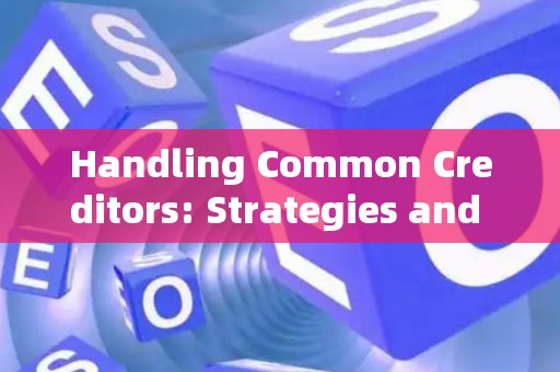 Handling Common Creditors: Strategies and Legal Risks